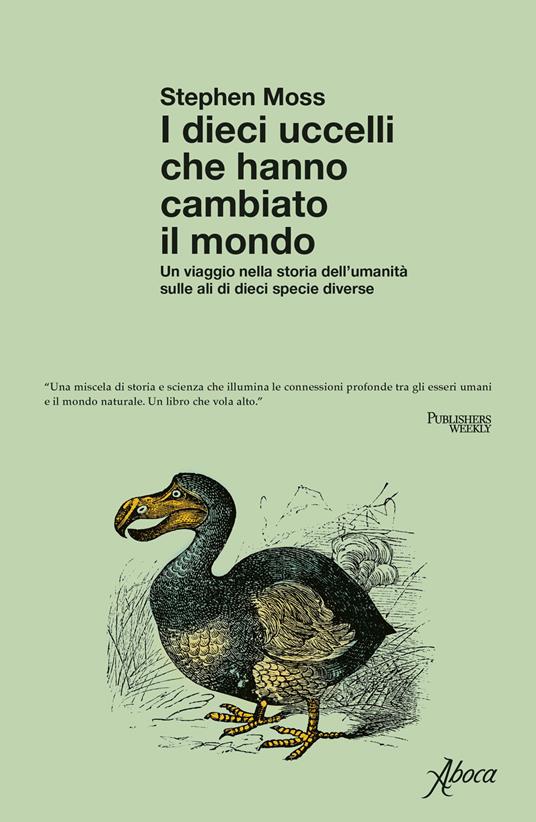 I dieci uccelli che hanno cambiato il mondo. Un viaggio nella storia dell'umanità sulle ali di dieci specie diverse - Stephen J. Moss - copertina