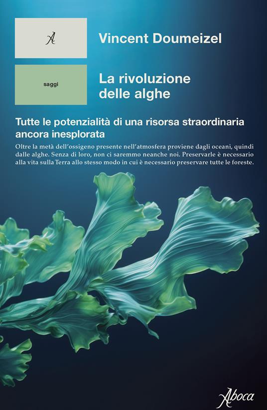 La rivoluzione delle alghe. Tutte le potenzialità di una risorsa straordinaria ancora inesplorata - Vincent Doumeizel - copertina