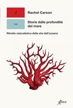 Storie dalle profondità del mare. Ritratto naturalistico della vita dell'oceano