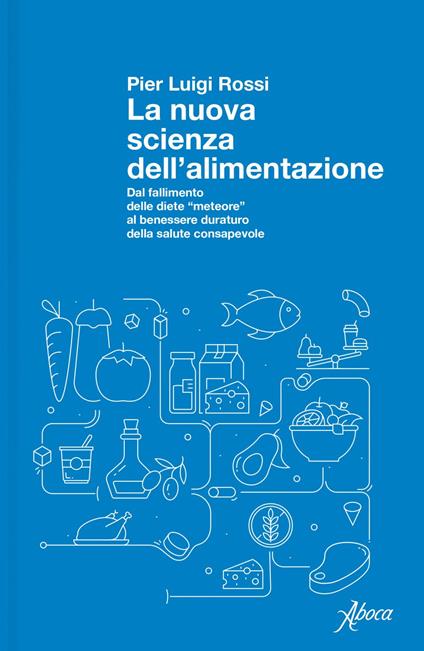 La nuova scienza dell'alimentazione. Dal fallimento delle diete «meteore» al benessere duraturo della salute consapevole - Pier Luigi Rossi - ebook