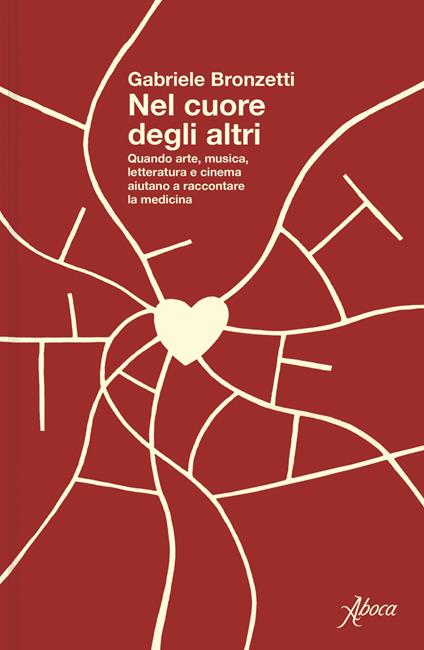 Nel cuore degli altri. Quando arte, musica, letteratura e cinema aiutano a raccontare la medicina - Gabriele Bronzetti - ebook