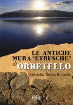 Le antiche mura «etrusche» di Orbetello. Atti della Tavola rotonda