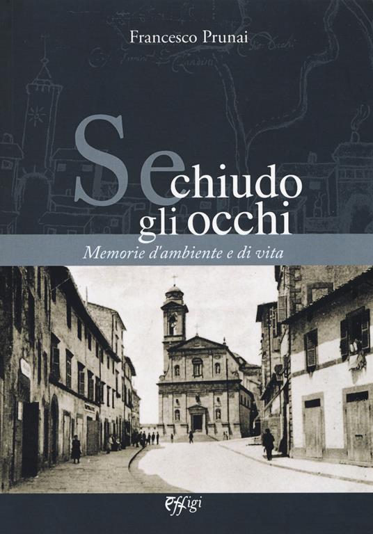 Se chiudo gli occhi. Memorie d'ambiente e di vita - Francesco Prunai - copertina