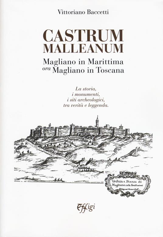 Castrum Malleanum. Magliano in marittima ora Magliano in Toscana. La storia, i monumenti, i siti archeologici, tra verità e leggenda - Vittoriano Baccetti - copertina