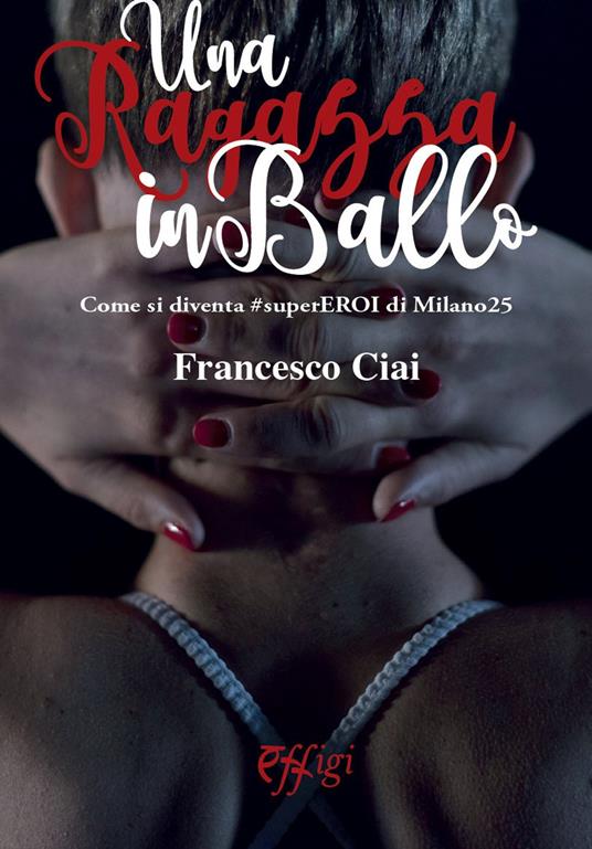 Una ragazza in ballo. Come si diventa #superEROI di Milano25 - Francesco Ciai - copertina