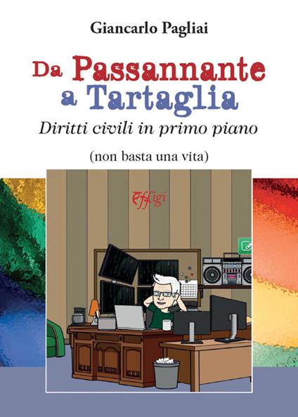 Da Passannante a Tartaglia. Diritti civili in primo piano (non basta una vita) - Giancarlo Pagliai - copertina