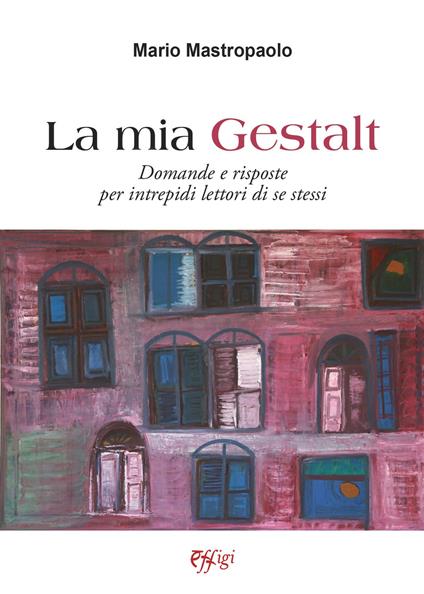 La mia Gestalt. Domande e risposte per intrepidi lettori di se stessi - Mario Mastropaolo - copertina