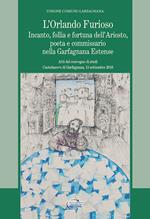 L' Orlando furioso. Incanto, follia e fortuna dell'Ariosto, poeta e commissario nella Garfagnana Estense