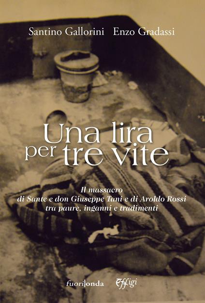 Una lira per tre vite. Il massacro di Sante e don Giuseppe Tani e di Aroldo Rossi tra paure, inganni e tradimenti - Santino Gallorini,Enzo Gradassi - copertina