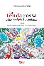 La tenda rossa che salvò l'Amiata. 1969. L'attendamento a Siena dei disoccupati