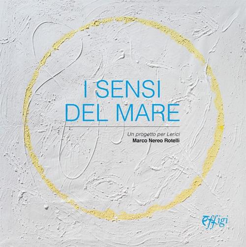 I sensi del mare. Un progetto per Lerici. Ediz. illustrata - Marco Nereo Rotelli - copertina