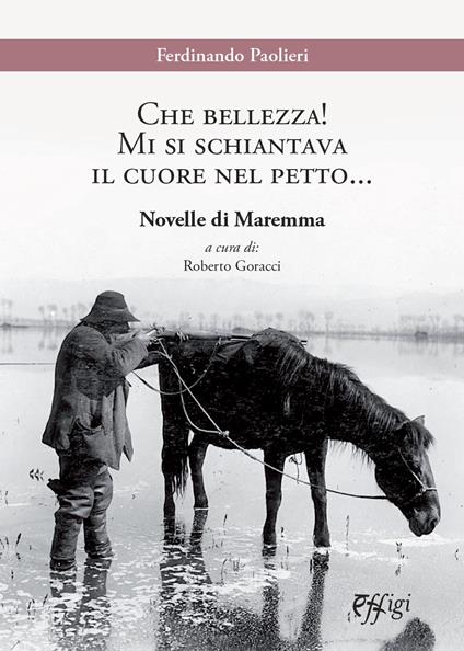 Che bellezza! Mi si schiantava il cuore nel petto... Novelle di Maremma - Ferdinando Paolieri - copertina