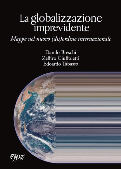 La globalizzazione imprevidente. Mappe nel nuovo (dis)ordine internazionale - Danilo Breschi,Zeffiro Ciuffoletti,Edoardo Tabasso - copertina