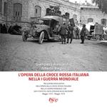 L' opera della Croce Rossa Italiana nella I guerra mondiale. «Relazione riassuntiva dell'opera della Croce Rossa Italiana nella guerra mondiale con dati statistici, note episodiche ed incisioni» Maggio 1915 - Maggio 1919