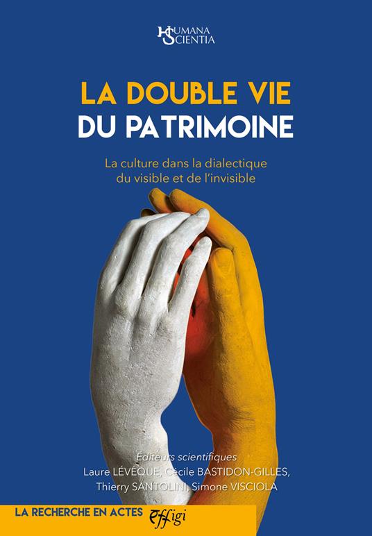 La double vie du patrimoine. La culture dans la dialectique du visible et de l'invisible - Laure Lévêque - copertina