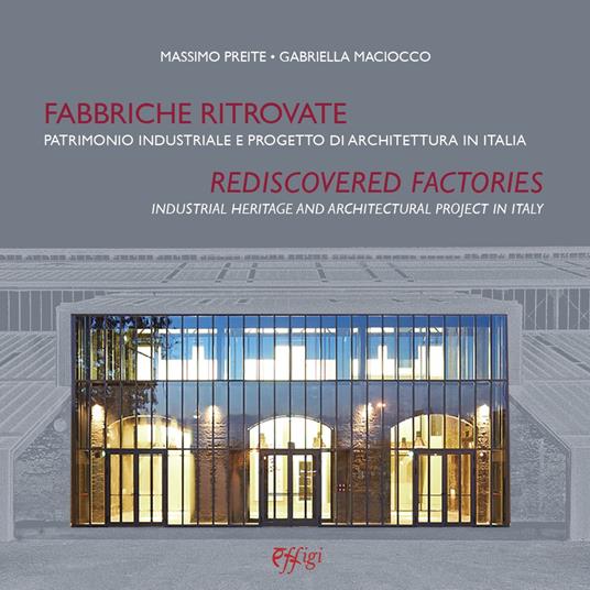 Fabbriche ritrovate. Patrimonio industriale e progetto di architettura in Italia-Rediscovered factories. Industrial Heritage and Architectural Project in Italy - Massimo Preite,Gabriella Maciocco - copertina