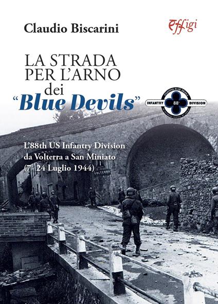 La strada per l'Arno dei «Blue devils». L'88th US Infantry Division da Volterra a San Miniato (7-24 luglio 1944) - Claudio Biscarini - copertina