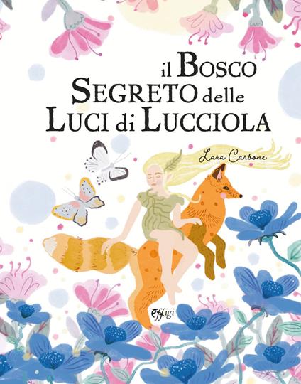 Il bosco segreto delle luci di lucciola. Ediz. illustrata - Lara Carbone - copertina