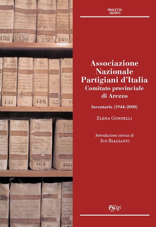 Associazione Nazionale Partigiani d'Italia. Comitato provinciale di Arezzo. Inventario (1944-2000) - Elena Gonnelli - copertina