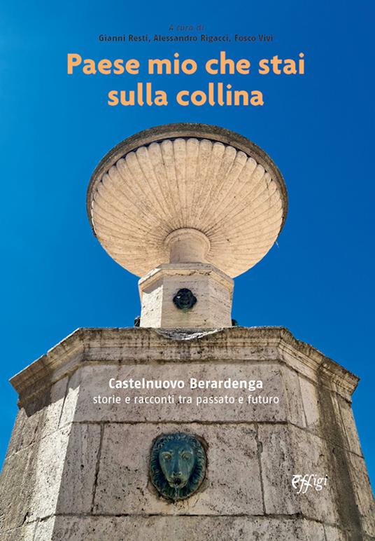 Paese mio che stai sulla collina. Castelnuovo Berardenga. Storie e racconti tra passato e futuro - copertina