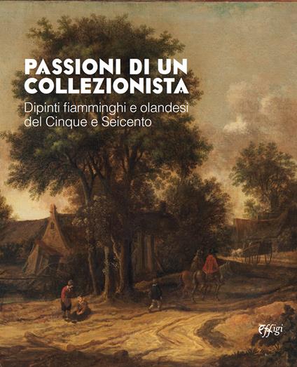 Passioni di un collezionista. Dipinti fiamminghi e olandesi del Cinque e Seicento - Marco Firmati - copertina