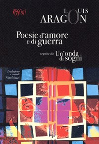 Poesie d'amore e di guerra. Un'onda di sogni. Ediz. italiana e francese -  Louis Aragon - Libro - C&P Adver Effigi 