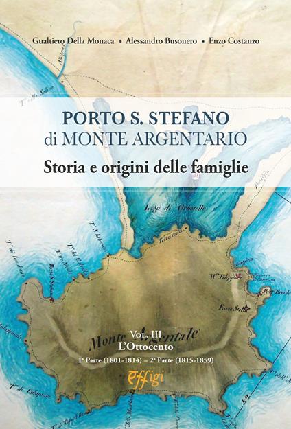 Porto S. Stefano di Monte Argentario. Storia e origini delle famiglie. Vol. 3: L' Ottocento - Gualtiero Della Monaca,Alessandro Busonero,Enzo Costanzo - copertina