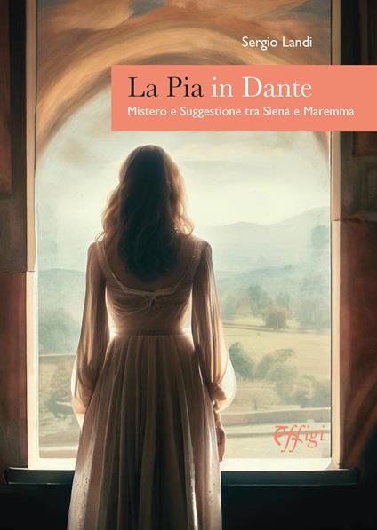 La Pia in Dante. Mistero e suggestione tra Siena e Maremma - Sergio Landi - copertina