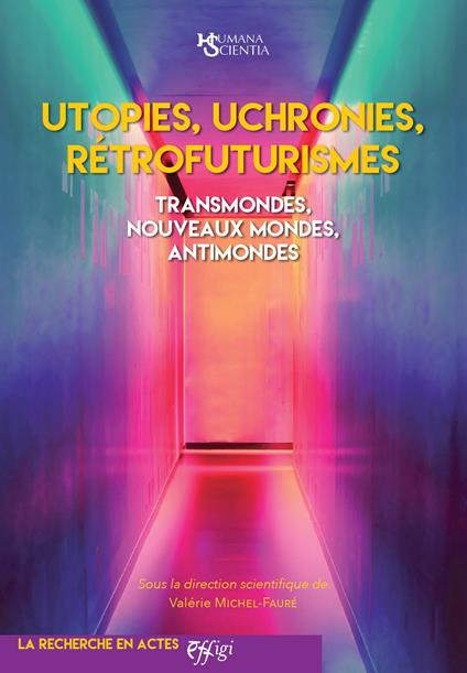 Utopies, uchronies, rétrofuturismes. Transmondes, nouveaux mondes, antimondes - Valérie Michel-Fauré - copertina