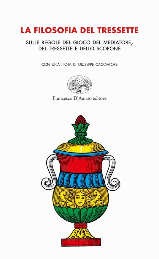 La filosofia del tressette. Sulle regole del gioco del mediatore, del tressette e dello scopone. Ediz. illustrata - Giuseppe Cacciatore - copertina