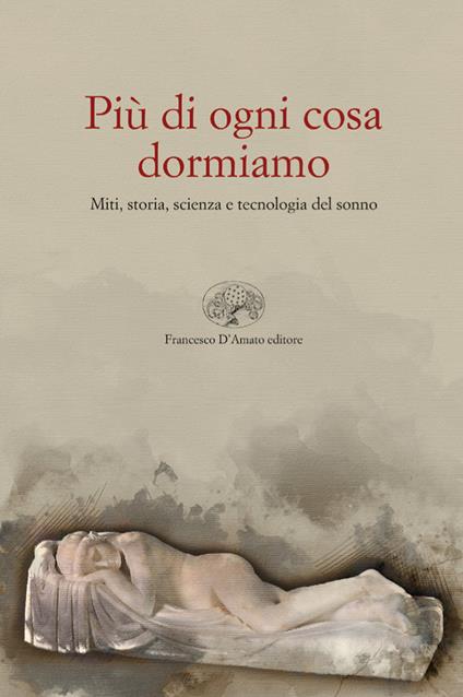 Più di ogni altra cosa dormiamo. Miti, storia e tecnologia del sonno - copertina