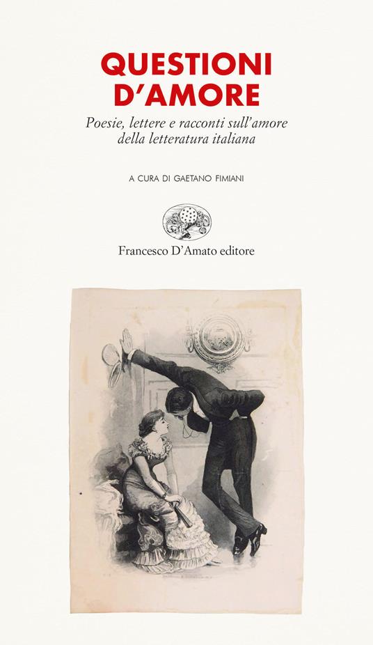 Questioni d'amore. Poesie, lettere e racconti sull'amore della letteratura  italiana - Gaetano Fimiani - Libro - Francesco D'Amato - Le Pleiadi | IBS