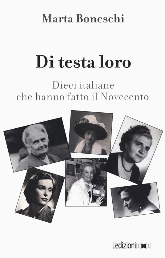 Di testa loro. Dieci italiane che hanno fatto il Novecento - Marta Boneschi - copertina