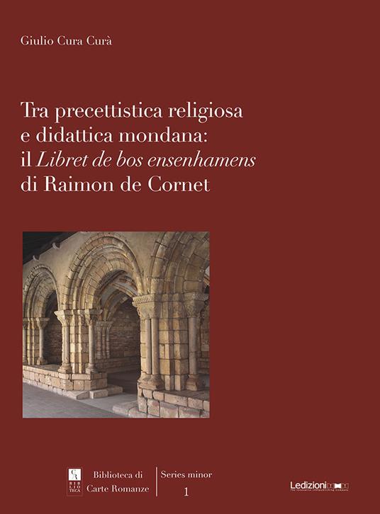 Tra precettistica religiosa e didattica mondana: il «Libret de bos ensenhamens» di Raimon de Cornet - Giulio Cura Curà - copertina