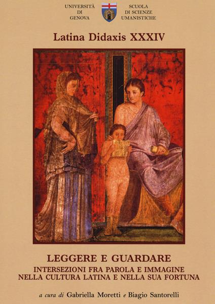 Latina didaxis. Atti del Convegno. Vol. 34: Leggere e guardare. Intersezioni fra parola e immagine nella cultura latina e nella sua fortuna. - copertina