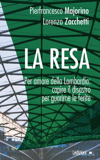 La resa. Per amore della Lombardia: capire il disastro per guarirne le ferite - Pierfrancesco Majorino,Lorenzo Zacchetti - ebook