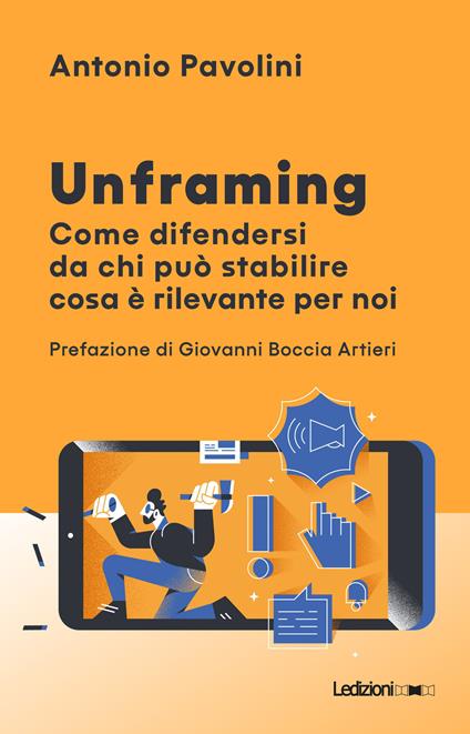 Unframing. Come difendersi da chi può stabilire cosa è rilevante per noi - Antonio Pavolini - copertina