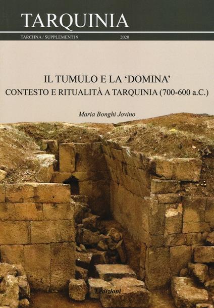 Il tumulo e la «domina». Contesto e ritualità a Tarquinia (700-600 a.C.) - Maria Bonghi Jovino - copertina