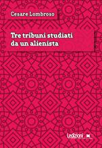 Tre tribuni studiati da un alienista