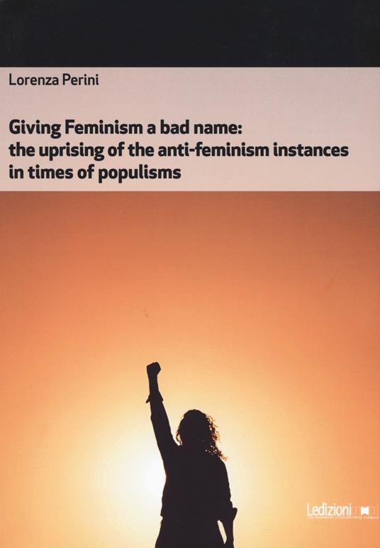Giving feminism a bad name. The uprising of the anti-feminism instances in times of populisms - Lorenza Perini - copertina