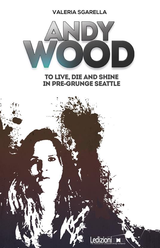 Andy Wood. To live, die and shine in pre-grunge Seattle