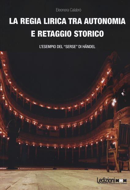 La regia lirica tra autonomia e retaggio storico. L'esempio del «Serse» di Händel - Eleonora Calabrò - copertina