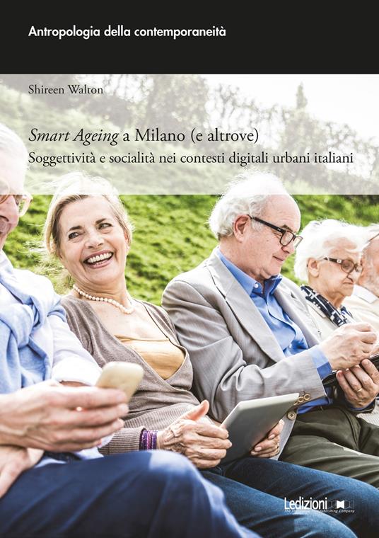 Smart ageing a Milano (e altrove). Soggettività e socialità nei contesti digitali urbani italiani - Shireen Walton - ebook