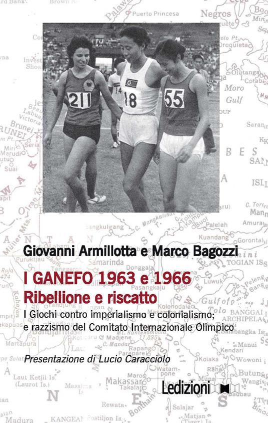 I Ganefo 1963 e 1966. Ribellione e riscatto. I giochi contro imperialismo e colonialismo; e razzismo del Comitato Internazionale Olimpico - Giovanni Armillotta,Marco Bagozzi - copertina