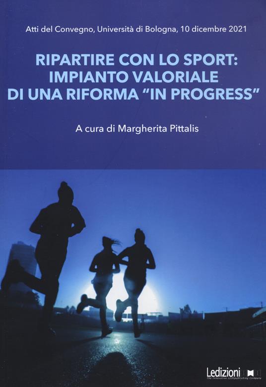 Ripartire con lo sport. Impianto valoriale di una riforma «in progress». Atti del Convegno Università di Bologna (10 dicembre 2021) - copertina