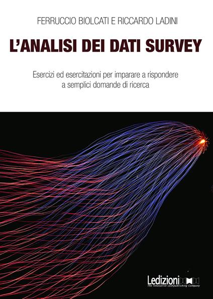 L'analisi dei dati survey. Esercizi ed esercitazioni per imparare a rispondere a semplici domande di ricerca - Ferruccio Biolcati,Riccardo Ladini - copertina