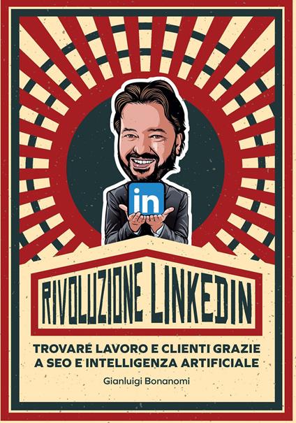 Rivoluzione Linkedin. Trovare lavoro e clienti grazie a SEO e Intelligenza Artificiale - Gianluigi Bonanomi - ebook