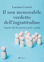 Il non memorabile verdetto dell'ingratitudine. Seguito dai «Sei pensieri grati e gratis»