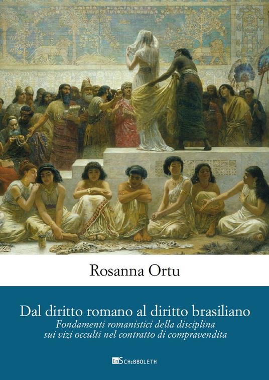 Dal diritto romano al diritto brasiliano. Fondamenti romanistici della  disciplina sui vizi occulti nel contratto di compravendita - Rosanna Ortu -  Libro - Inschibboleth - Quaderni dell'Archivio Giuridico Sassarese | IBS