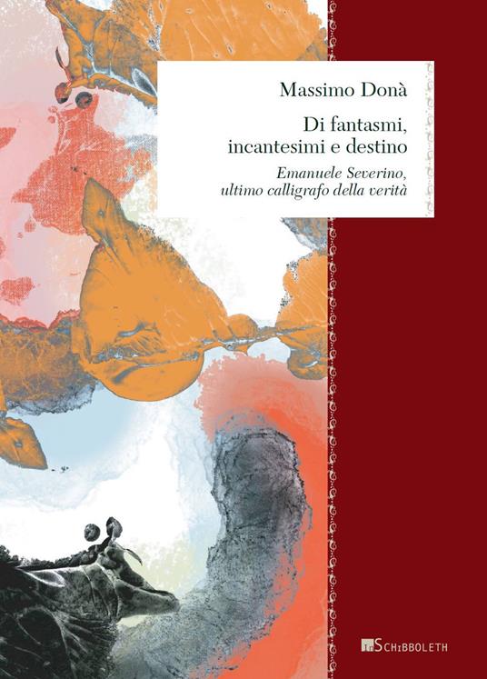 Di fantasmi, incantesimi e destino. Emanuele Severino, ultimo calligrafo della verità - Massimo Donà - copertina